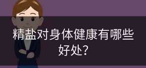 精盐对身体健康有哪些好处？(精盐对身体健康有哪些好处和坏处)